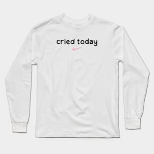 Cried Today Long Sleeve T-Shirt